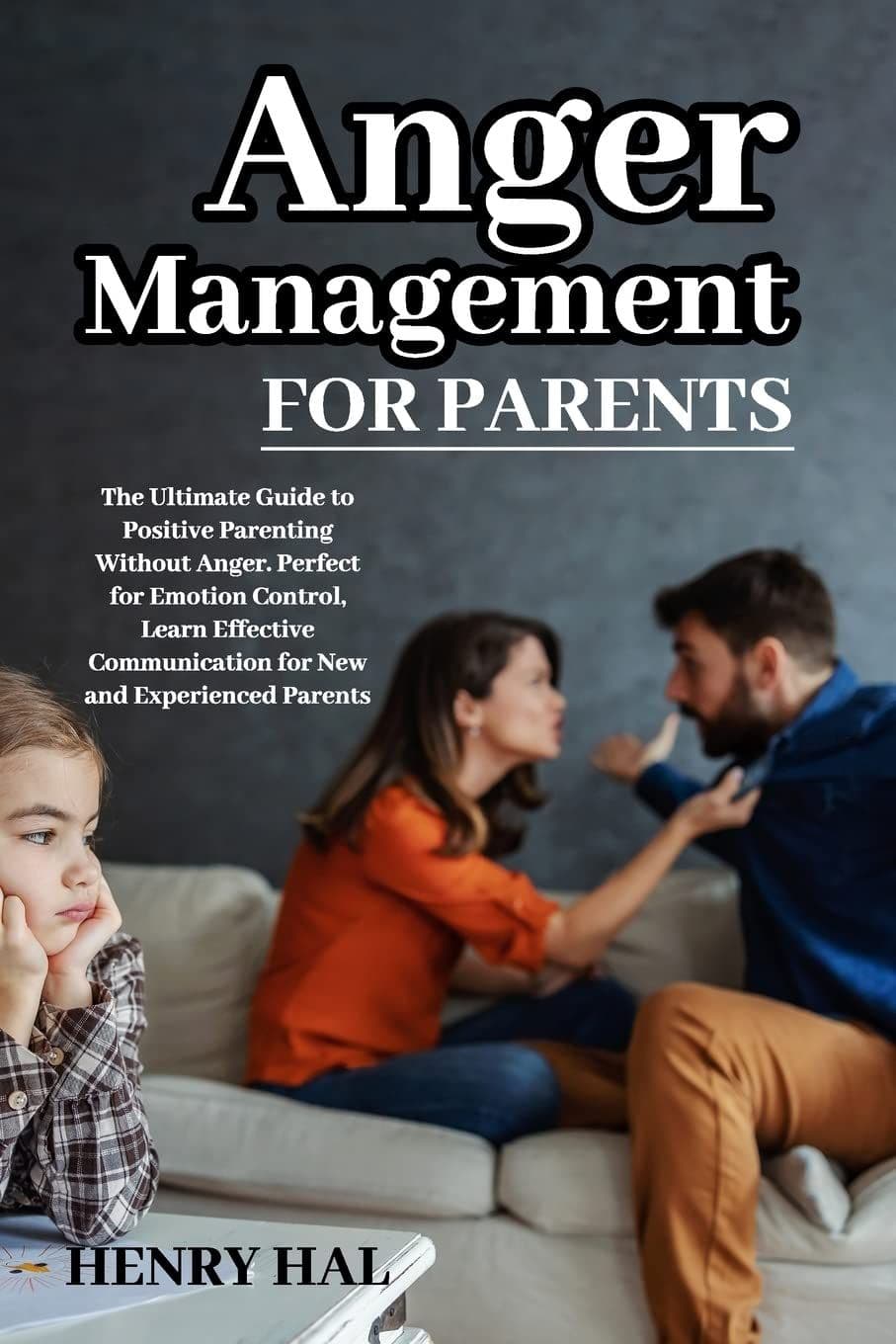 Anger Management for Parents: The Ultimate Guide to Positive Parenting Without Anger by Henry Hal